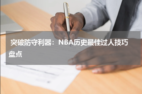  突破防守利器：NBA历史最佳过人技巧盘点