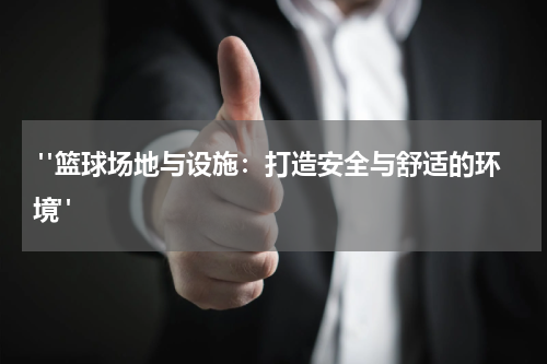  "篮球场地与设施：打造安全与舒适的环境"