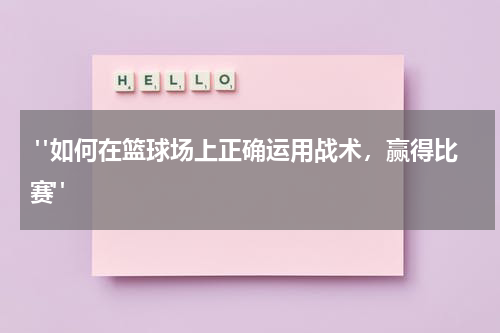  "如何在篮球场上正确运用战术，赢得比赛"