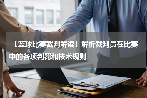  【篮球比赛裁判解读】解析裁判员在比赛中的各项判罚和技术规则