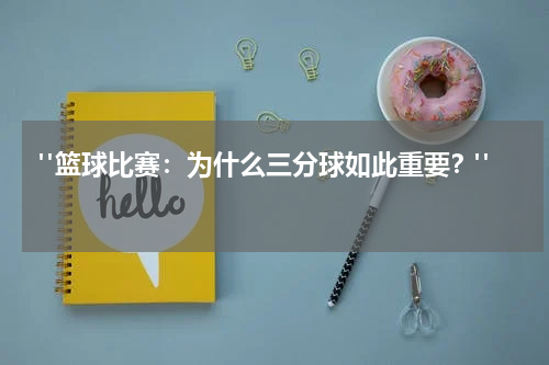  "篮球比赛：为什么三分球如此重要？"  