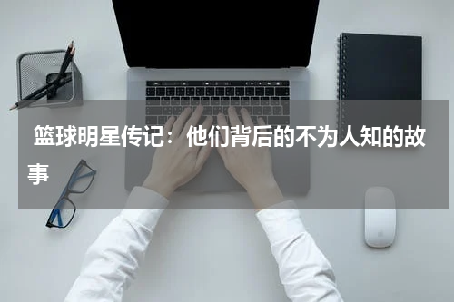  篮球明星传记：他们背后的不为人知的故事