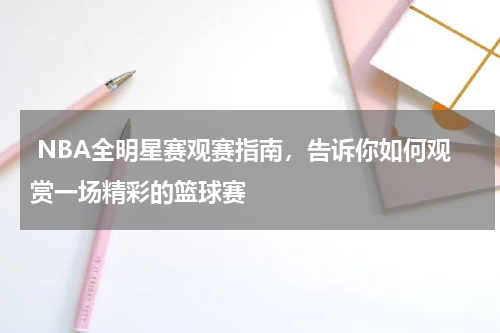  NBA全明星赛观赛指南，告诉你如何观赏一场精彩的篮球赛