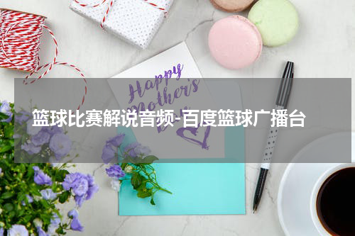  篮球比赛解说音频-百度篮球广播台