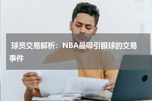  球员交易解析：NBA最吸引眼球的交易事件