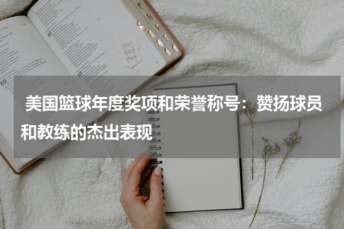  美国篮球年度奖项和荣誉称号：赞扬球员和教练的杰出表现