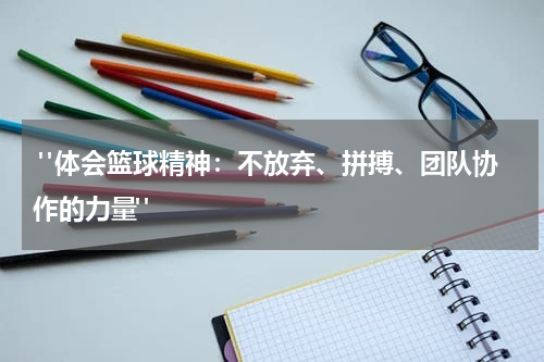  "体会篮球精神：不放弃、拼搏、团队协作的力量"