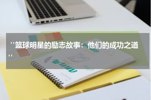  "篮球明星的励志故事：他们的成功之道"