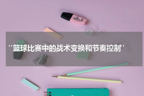  "篮球比赛中的战术变换和节奏控制"