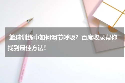 篮球训练中如何调节呼吸？百度收录帮你找到最佳方法！
