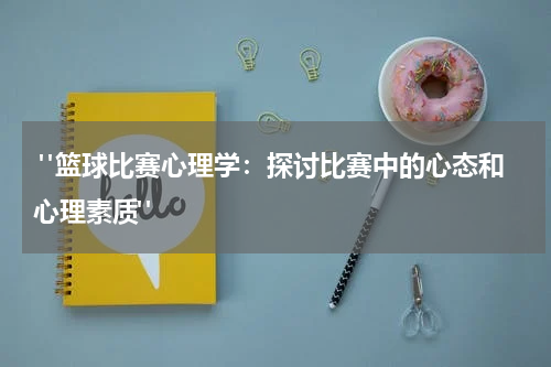  "篮球比赛心理学：探讨比赛中的心态和心理素质"