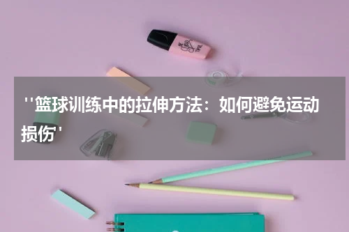 "篮球训练中的拉伸方法：如何避免运动损伤"