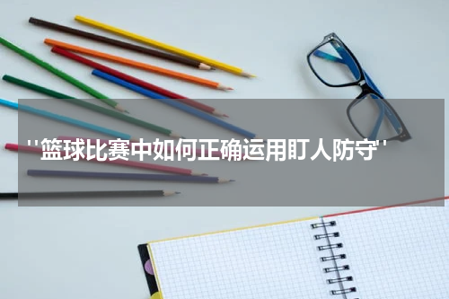  "篮球比赛中如何正确运用盯人防守"