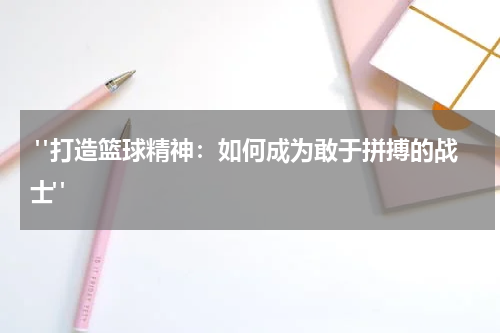  "打造篮球精神：如何成为敢于拼搏的战士"