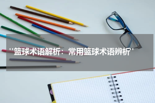 "篮球术语解析：常用篮球术语辨析"