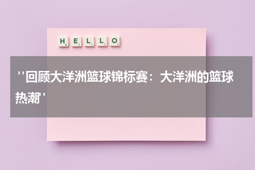  "回顾大洋洲篮球锦标赛：大洋洲的篮球热潮"