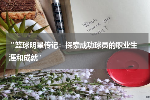  "篮球明星传记：探索成功球员的职业生涯和成就"