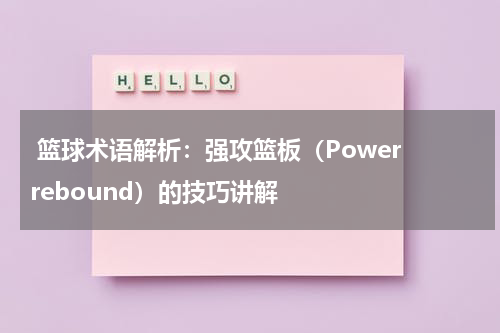  篮球术语解析：强攻篮板（Power rebound）的技巧讲解