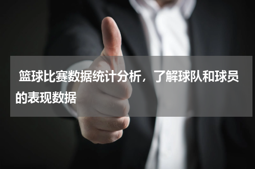 篮球比赛数据统计分析，了解球队和球员的表现数据