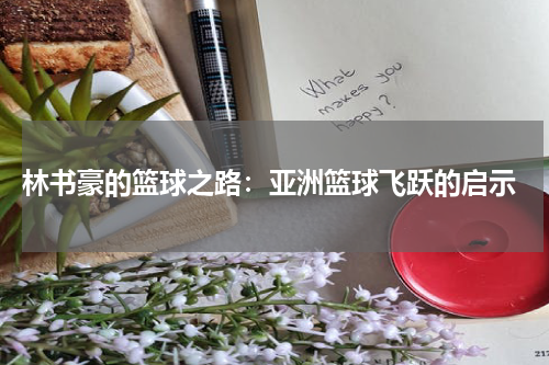  林书豪的篮球之路：亚洲篮球飞跃的启示