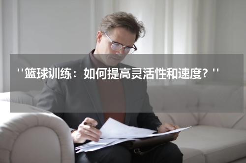  "篮球训练：如何提高灵活性和速度？"  