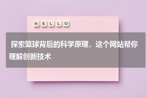 探索篮球背后的科学原理，这个网站帮你理解创新技术
