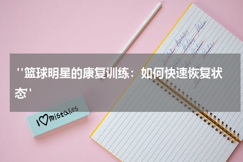  "篮球明星的康复训练：如何快速恢复状态"