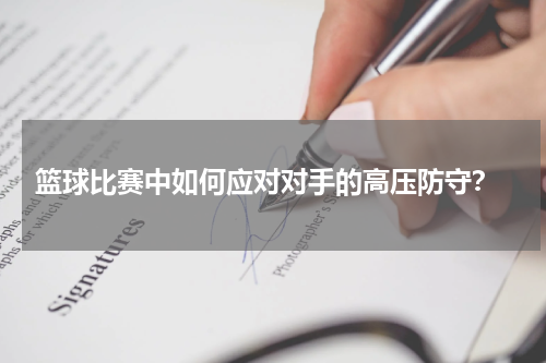  篮球比赛中如何应对对手的高压防守？