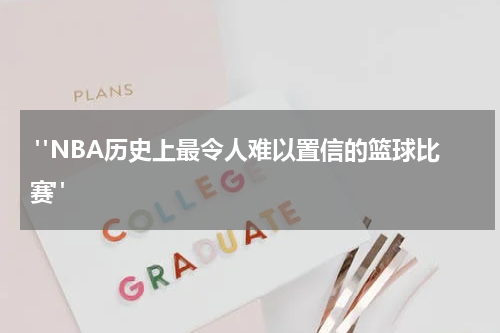  "NBA历史上最令人难以置信的篮球比赛"