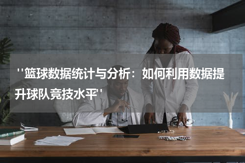  "篮球数据统计与分析：如何利用数据提升球队竞技水平"