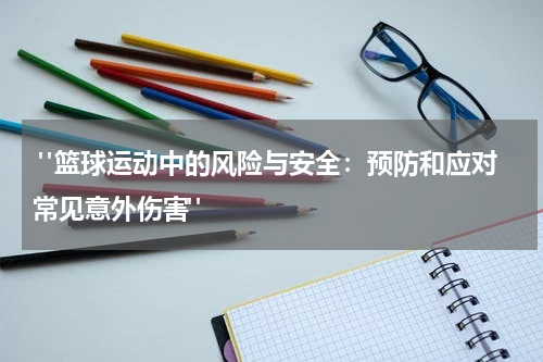  "篮球运动中的风险与安全：预防和应对常见意外伤害"