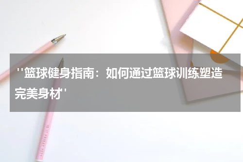  "篮球健身指南：如何通过篮球训练塑造完美身材"