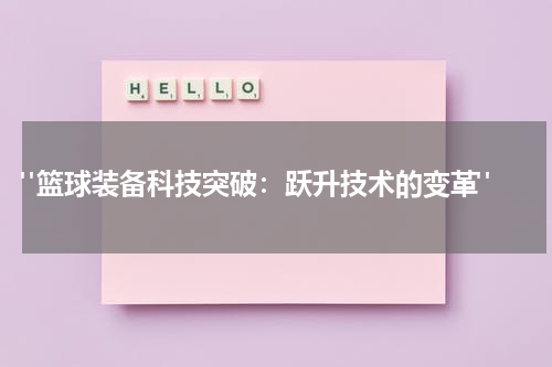  "篮球装备科技突破：跃升技术的变革"