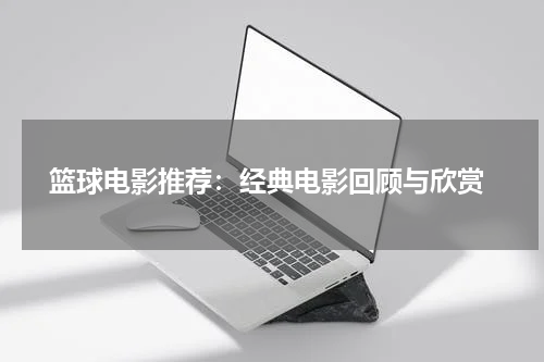  篮球电影推荐：经典电影回顾与欣赏
