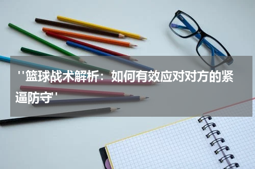  "篮球战术解析：如何有效应对对方的紧逼防守"