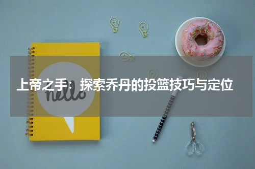  上帝之手：探索乔丹的投篮技巧与定位