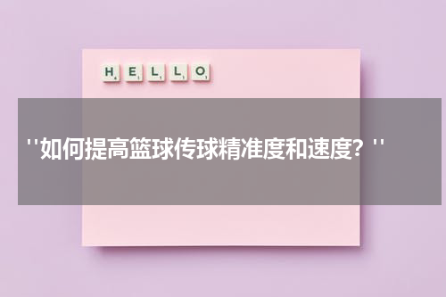  "如何提高篮球传球精准度和速度？"