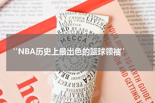  "NBA历史上最出色的篮球领袖"