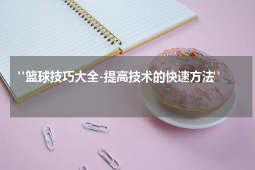  "篮球技巧大全-提高技术的快速方法"  