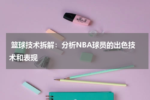  篮球技术拆解：分析NBA球员的出色技术和表现