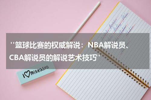  "篮球比赛的权威解说：NBA解说员、CBA解说员的解说艺术技巧"