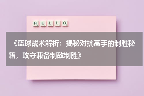  《篮球战术解析：揭秘对抗高手的制胜秘籍，攻守兼备制敌制胜》