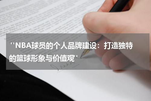  "NBA球员的个人品牌建设：打造独特的篮球形象与价值观"