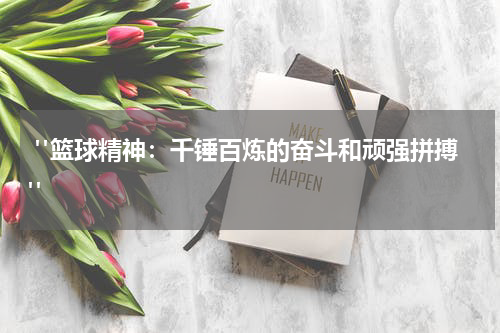  "篮球精神：千锤百炼的奋斗和顽强拼搏"
