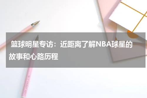  篮球明星专访：近距离了解NBA球星的故事和心路历程