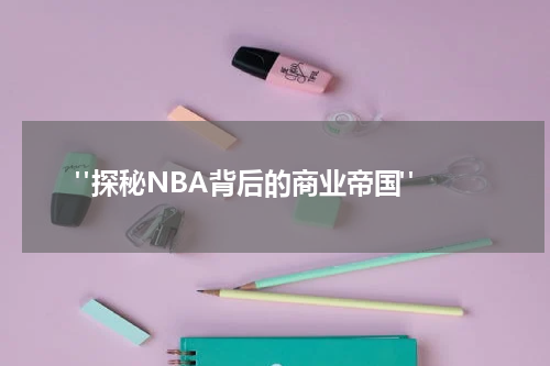  "探秘NBA背后的商业帝国"