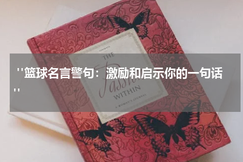  "篮球名言警句：激励和启示你的一句话"