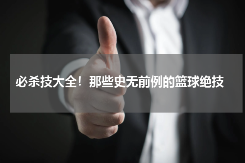  必杀技大全！那些史无前例的篮球绝技