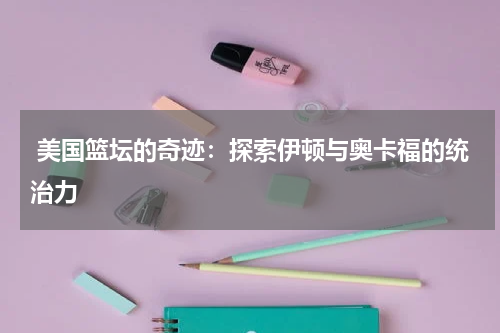  美国篮坛的奇迹：探索伊顿与奥卡福的统治力