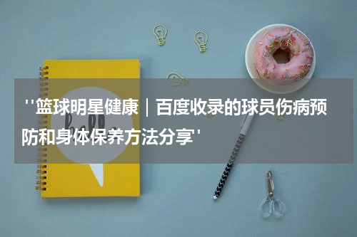  "篮球明星健康｜百度收录的球员伤病预防和身体保养方法分享"